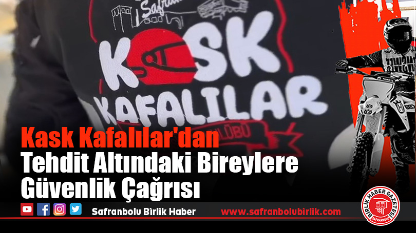 Kask Kafalılar’dan Tehdit Altındaki Bireylere Güvenlik Çağrısı