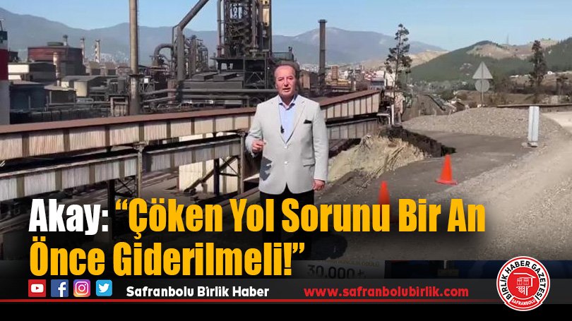 Akay: “Çöken Yol Sorunu Bir An Önce Giderilmeli!”