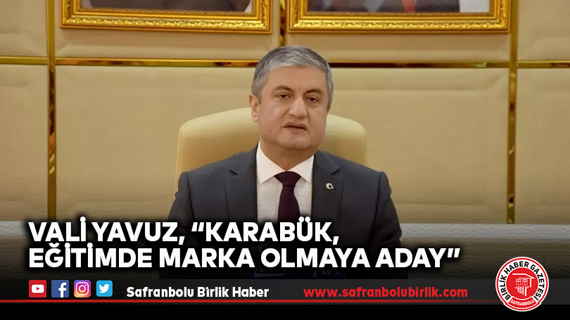 Vali Yavuz, “Karabük, Eğitimde Marka Olmaya Aday”