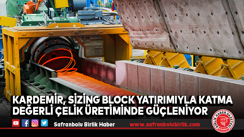 KARDEMİR, Sizing Block Yatırımıyla Katma Değerli Çelik Üretiminde Güçleniyor