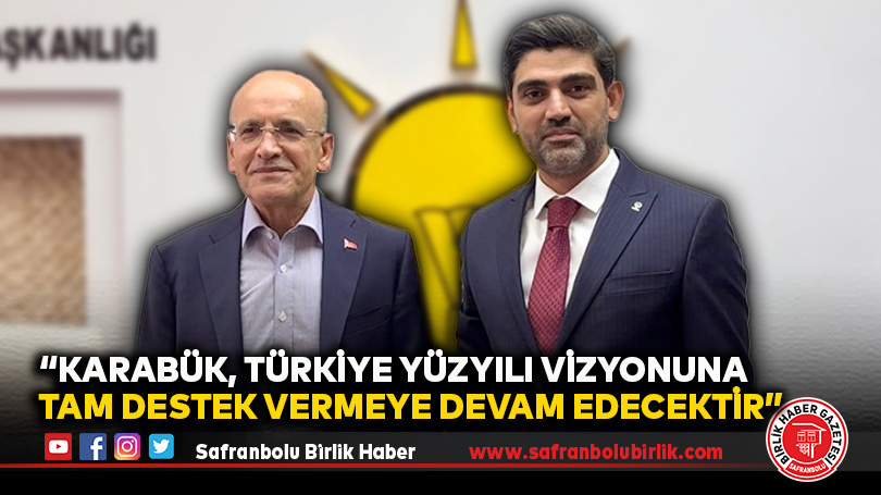 “Karabük, Türkiye Yüzyılı vizyonuna tam destek vermeye devam edecektir”