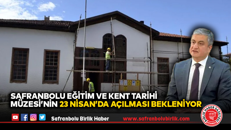 Safranbolu Eğitim ve Kent Tarihi Müzesi’nin 23 Nisan’da Açılması Bekleniyor