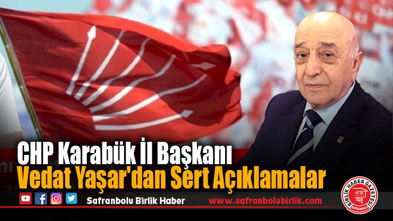 CHP Karabük İl Başkanı Vedat Yaşar’dan Sert Açıklamalar