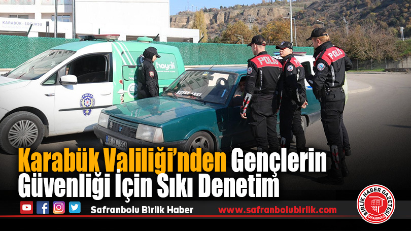 Karabük Valiliği’nden Gençlerin Güvenliği İçin Sıkı Denetim