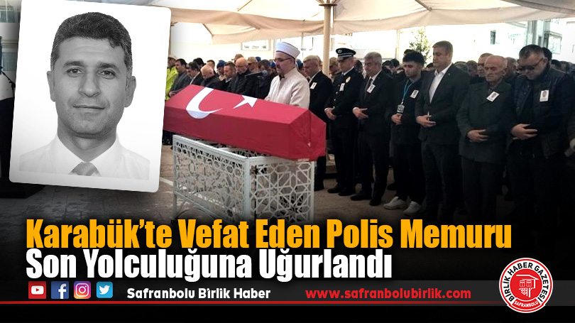 Karabük’te Vefat Eden Polis Memuru Son Yolculuğuna Uğurlandı