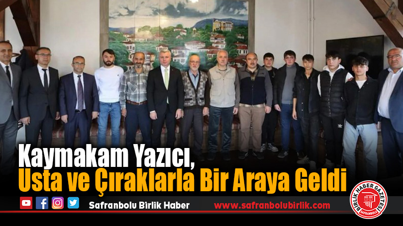 Kaymakam Yazıcı, Usta ve Çıraklar İle Bir Araya Geldi