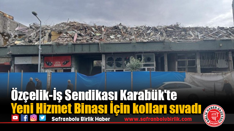 Özçelik-İş Sendikası Karabük’te Yeni Hizmet Binası İçin kolları sıvadı