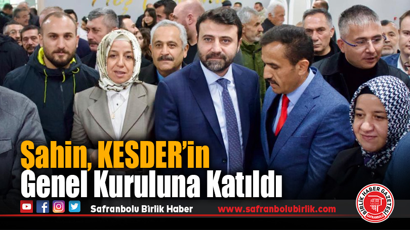 Şahin, KESDER’in Genel Kuruluna Katıldı