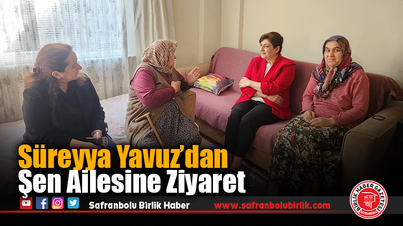 Süreyya Yavuz’dan Şen Ailesine Ziyaret