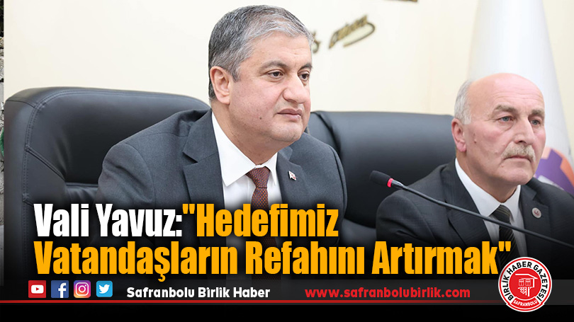 Vali Yavuz,”Hedefimiz Vatandaşların Refahını Artırmak”