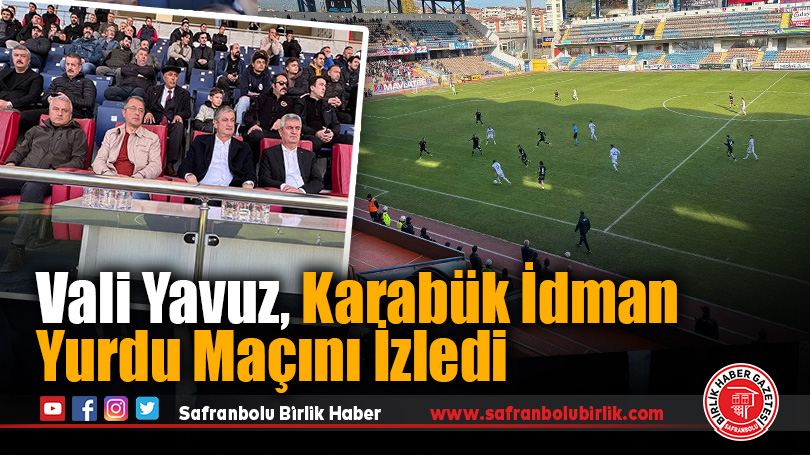 Vali Yavuz, Karabük İdman Yurdu Maçını İzledi