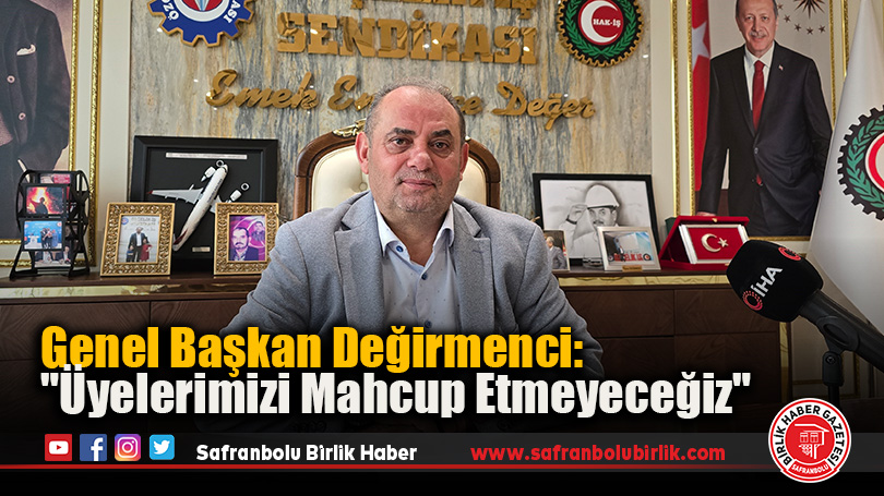 Genel Başkan Değirmenci: “Üyelerimizi Mahcup Etmeyeceğiz”