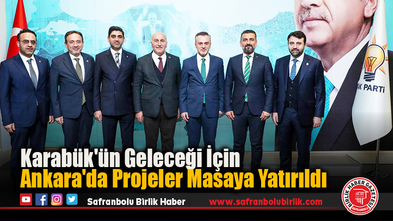 Karabük’ün Geleceği İçin Ankara’da Projeler Masaya Yatırıldı