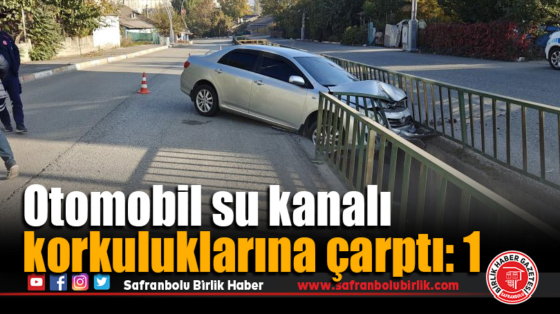 Otomobil su kanalı korkuluklarına çarptı: 1 yaralı