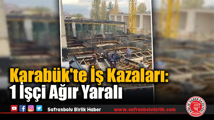 Karabük’te İş Kazaları: 1 İşçi Ağır Yaralı