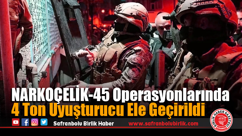 NARKOÇELİK-45 Operasyonunda 4 Ton Uyuşturucu Ele Geçirildi