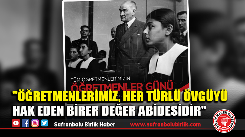 “Öğretmenlerimiz, her türlü övgüyü hak eden birer değer abidesidir”
