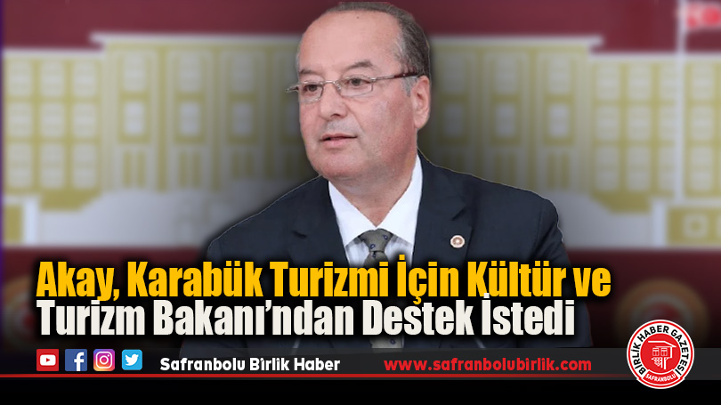 Akay, Karabük Turizmi İçin Kültür ve Turizm Bakanı’ndan Destek İstedi