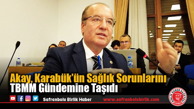 Akay, Karabük’ün Sağlık Sorunlarını TBMM Gündemine Taşıdı