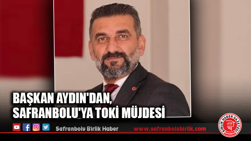 Başkan Aydın’dan, Safranbolu’ya TOKİ Müjdesi