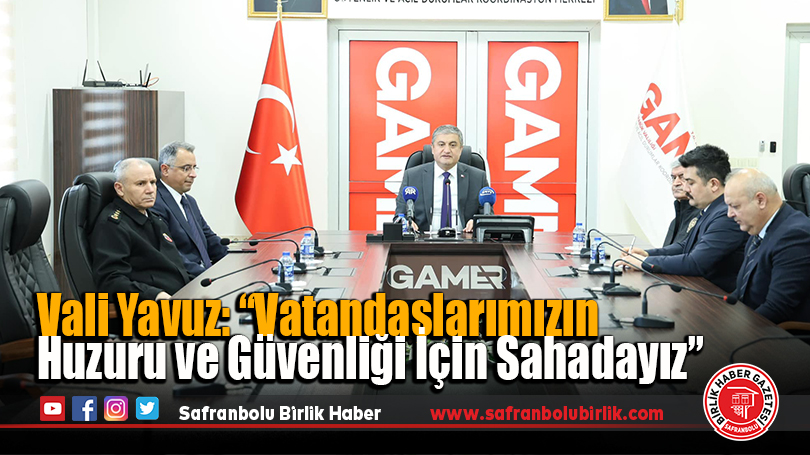 Vali Yavuz: “Vatandaşlarımızın Huzuru ve Güvenliği İçin Sahadayız”