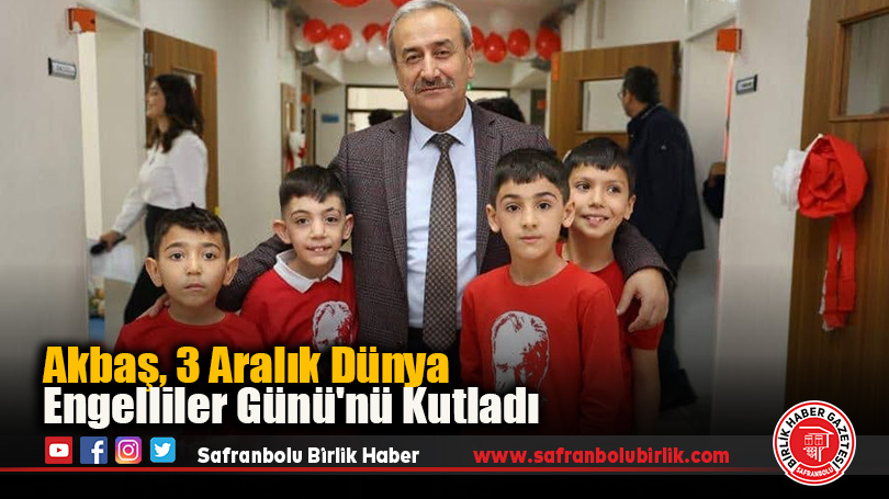 Akbaş, 3 Aralık Dünya Engelliler Günü’nü Kutladı