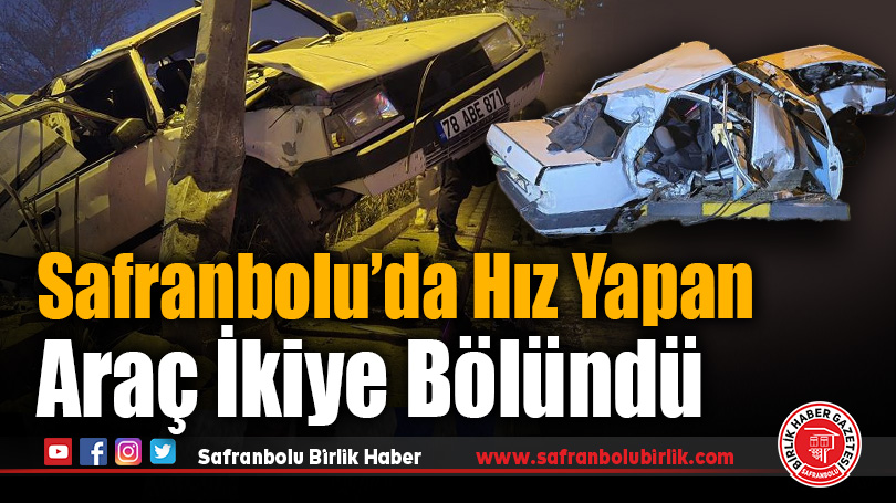 Safranbolu’da Hız Yapan Araç İkiye Bölündü