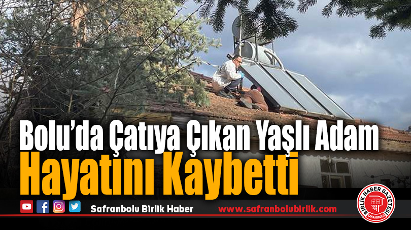 Bolu’da Çatıya Çıkan Yaşlı Adam Hayatını Kaybetti