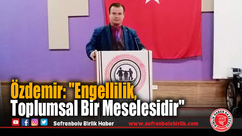 Özdemir: “Engellilik, Toplumsal Bir Meselesidir”
