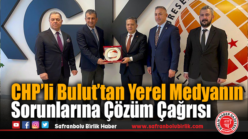 CHP’li Bulut’tan Yerel Medyanın Sorunlarına Çözüm Çağrısı