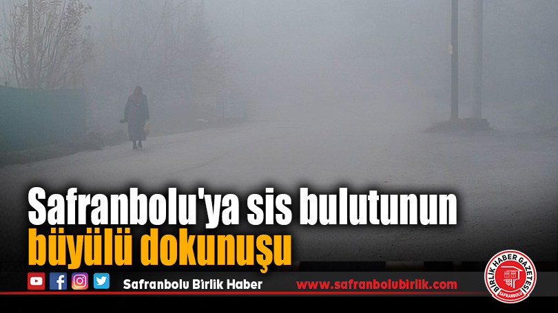 Safranbolu’ya sis bulutunun büyülü dokunuşu
