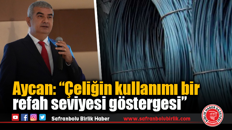 Aycan: “Çeliğin kullanımı bir refah seviyesi göstergesi”