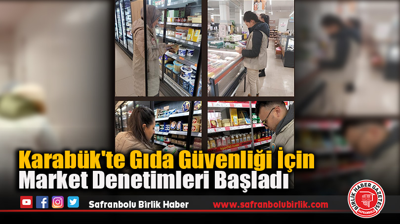 Karabük’te Gıda Güvenliği İçin Market Denetimleri Başladı