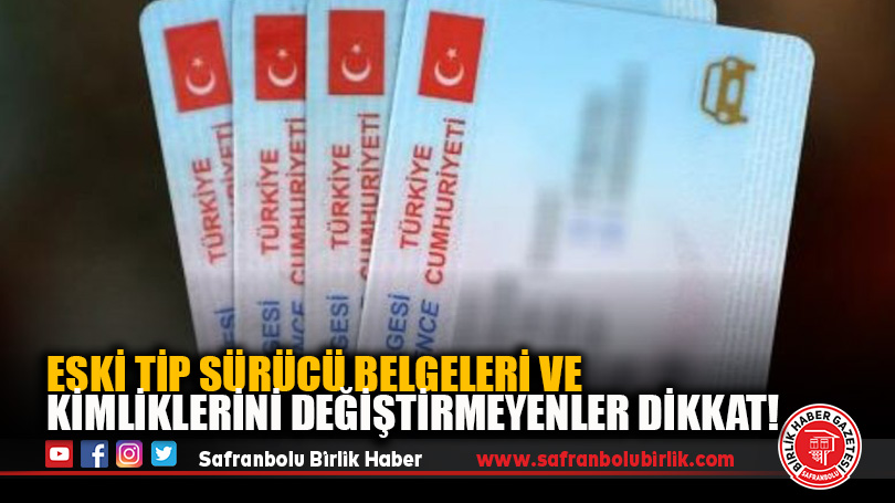 ESKİ TİP SÜRÜCÜ BELGELERİ VE KİMLİKLERİNİ DEĞİŞTİRMEYENLER DİKKAT!