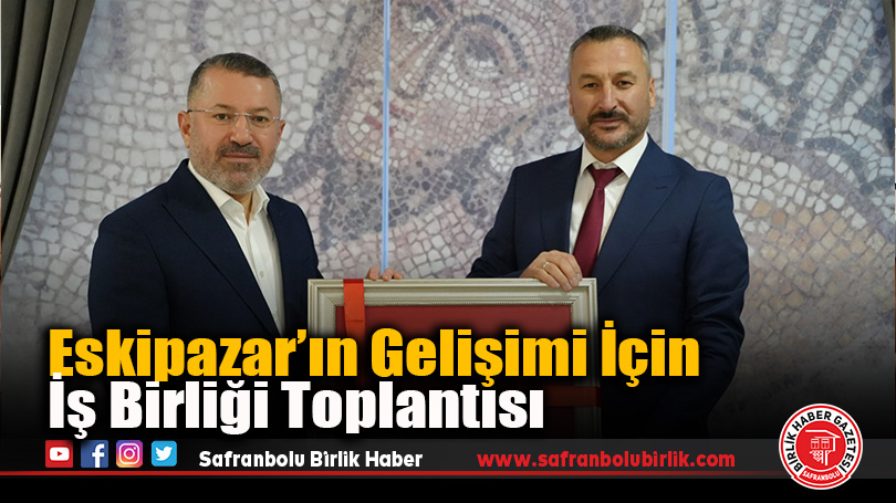 Eskipazar’ın Gelişimi İçin İş Birliği Toplantısı