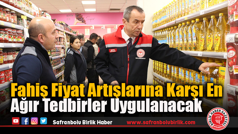 Fahiş Fiyat Artışlarına Karşı En Ağır Tedbirler Uygulanacak