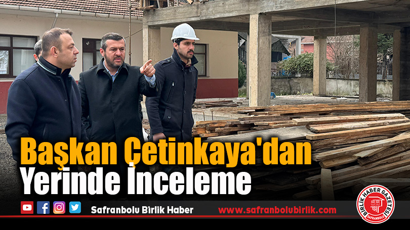 Başkan Çetinkaya’dan Yerinde İnceleme