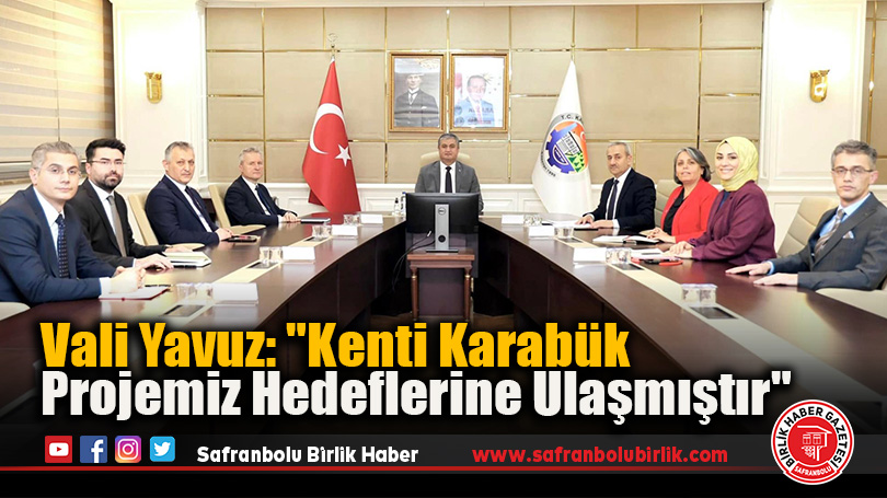 Vali Yavuz: “Kenti Karabük Projemiz Hedeflerine Ulaşmıştır”