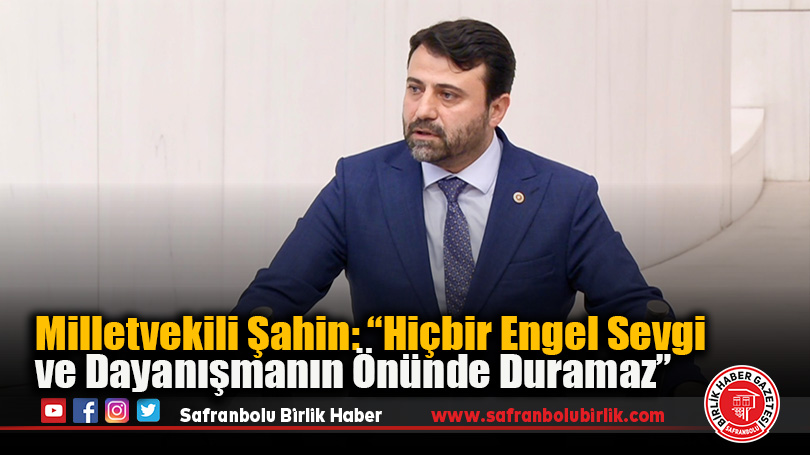 Milletvekili Şahin: “Hiçbir Engel Sevgi ve Dayanışmanın Önünde Duramaz”