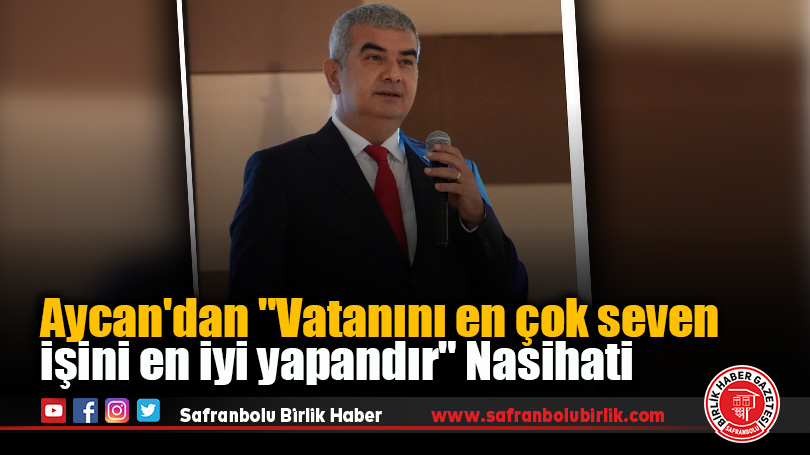 Aycan’dan “Vatanını en çok seven işini en iyi yapandır” Nasihati