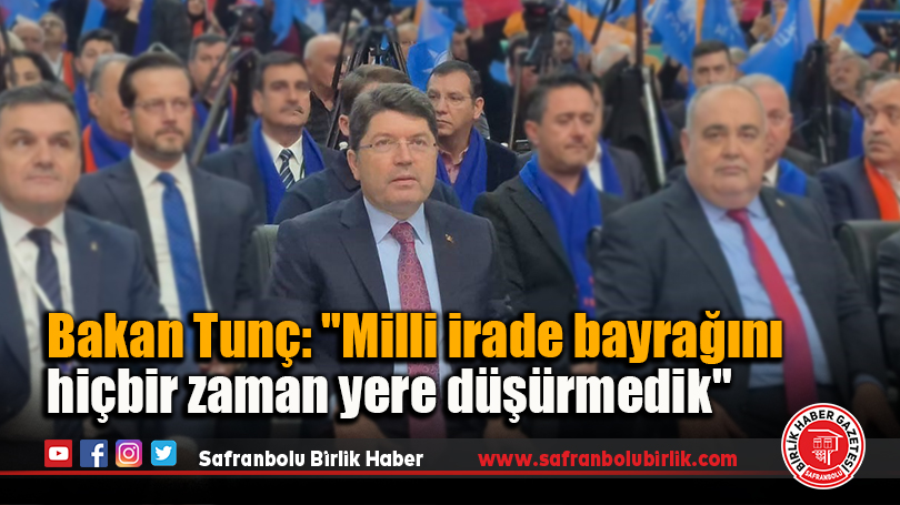 Bakan Tunç: “Milli irade bayrağını hiçbir zaman yere düşürmedik”