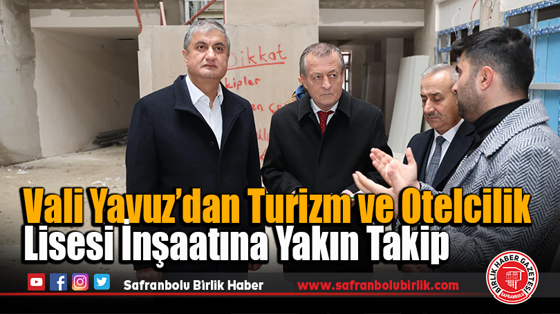 Vali Yavuz’dan Turizm ve Otelcilik Lisesi İnşaatına Yakın Takip