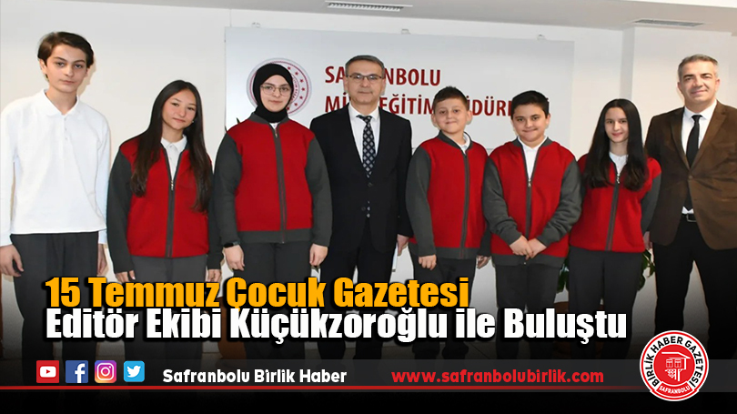 15 Temmuz Çocuk Gazetesi Editör Ekibi Küçükzoroğlu ile Buluştu