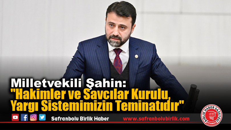 Milletvekili Şahin: “Hakimler ve Savcılar Kurulu, Yargı Sistemimizin Teminatıdır”
