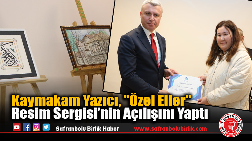 Kaymakam Yazıcı, “Özel Eller” Resim Sergisi’nin Açılışını Yaptı