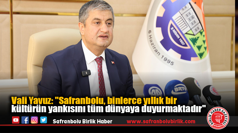 Vali Yavuz: “Safranbolu, binlerce yıllık bir kültürün yankısını tüm dünyaya duyurmaktadır”