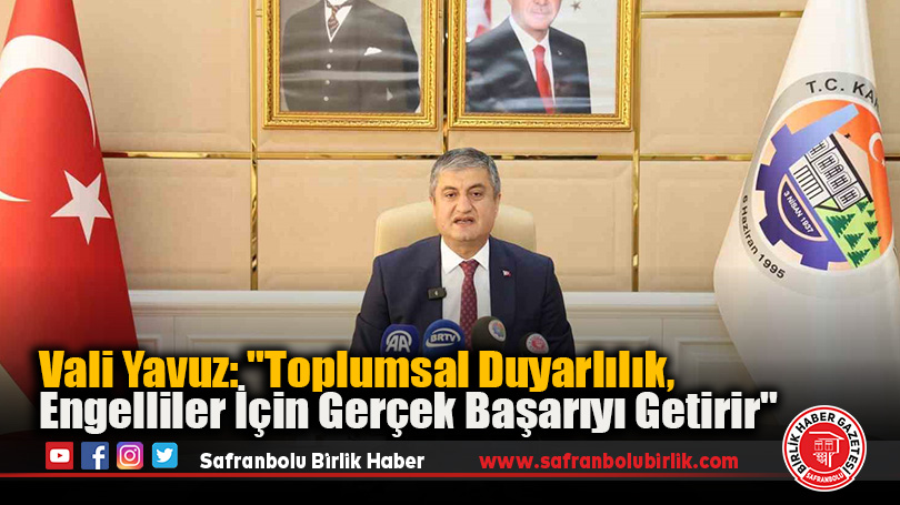 Vali Yavuz: “Toplumsal Duyarlılık, Engelliler İçin Gerçek Başarıyı Getirir”