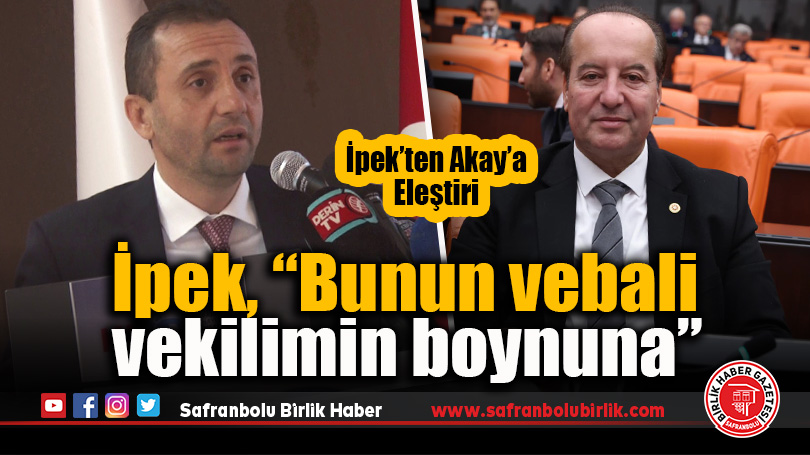 İpek, “Bunun vebali vekilimin boynuna”
