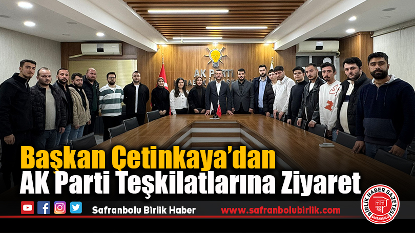 Başkan Çetinkaya’dan AK Parti Teşkilatlarına Ziyaret