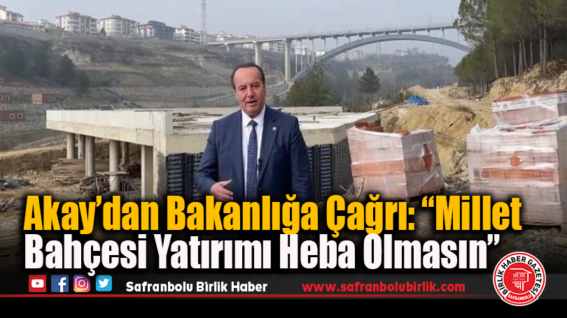 Akay’dan Bakanlığa Çağrı: “Millet Bahçesi Yatırımı Heba Olmasın”